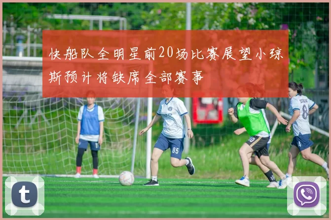 快船队全明星前20场比赛展望小琼斯预计将缺席全部赛事