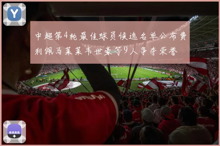 中超第4轮最佳球员候选名单公布费利佩马莱莱韦世豪等9人争夺荣誉